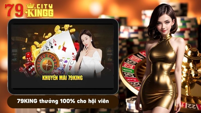 79KING thưởng 100% cho hội viên mới nạp tiền lần đầu