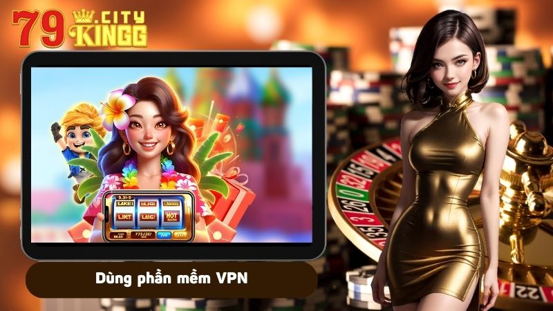 Dùng phần mềm VPN để truy cập 79KING