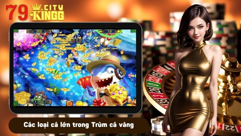 Các loại cá lớn trong Trùm cá vàng tại 79KINGCác loại cá lớn trong Trùm cá vàng tại 79KING