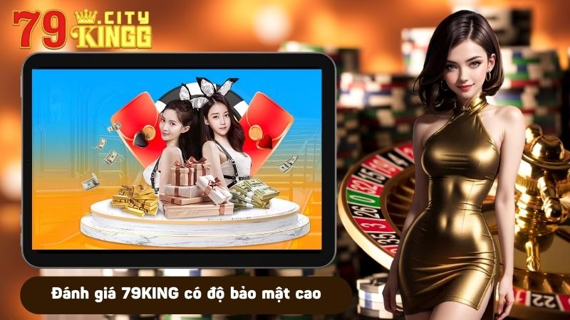 Đánh giá 79KING có độ bảo mật cao