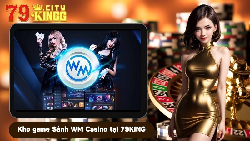 Kho game Sảnh WM Casino tại 79KING