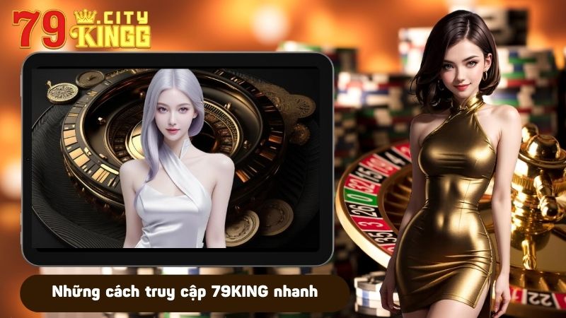 Những cách truy cập 79KING nhanh chóng và hiệu quả